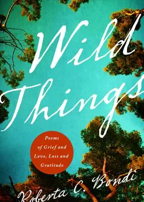 Cosas salvajes: Poemas de dolor y amor, pérdida y gratitud - Wild Things: Poems of Grief and Love, Loss and Gratitude