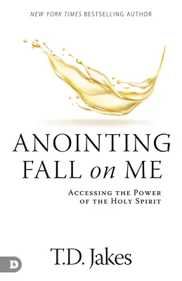 La unción caiga sobre mí: Accediendo al Poder del Espíritu Santo - Anointing Fall On Me: Accessing the Power of the Holy Spirit