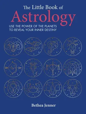 El pequeño libro de la astrología: Utiliza el poder de los planetas para revelar tu destino interior - The Little Book of Astrology: Use the Power of the Planets to Reveal Your Inner Destiny