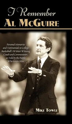 Recuerdo a Al McGuire: Recuerdos personales y testimonios del entrenador y comentarista más ingenioso del baloncesto universitario, contados por las personas que lo conocieron. - I Remember Al McGuire: Personal Memories and Testimonials to College Basketball's Wittiest Coach and Commentator, as Told by the People Who K