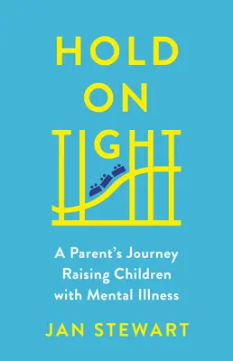 Agárrate fuerte: El viaje de un padre criando a un hijo con enfermedad mental - Hold on Tight: A Parent's Journey Raising Children with Mental Illness