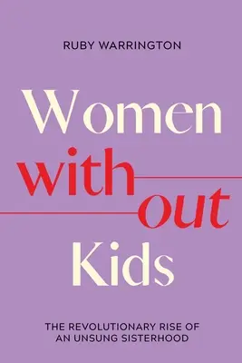 Mujeres sin hijos: El revolucionario ascenso de una hermandad anónima - Women Without Kids: The Revolutionary Rise of an Unsung Sisterhood