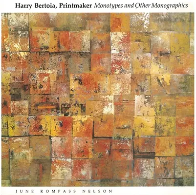 Harry Bertoia, grabador: Monotipos y otros monogramas - Harry Bertoia, Printmaker: Monotypes and Other Monographics