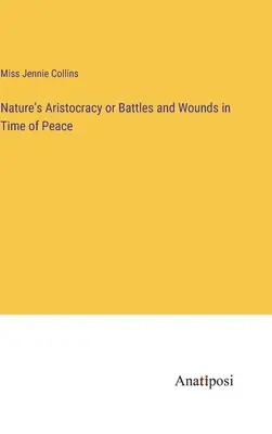 La aristocracia de la naturaleza o Batallas y heridas en tiempos de paz - Nature's Aristocracy or Battles and Wounds in Time of Peace