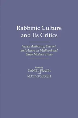 La cultura rabínica y sus críticos: Jewish Authority, Dissent, and Heresy in Medieval and Early Modern Times (La autoridad judía, la disidencia y la herejía en la época medieval y moderna temprana) - Rabbinic Culture and Its Critics: Jewish Authority, Dissent, and Heresy in Medieval and Early Modern Times