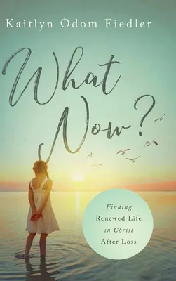 ¿Y ahora qué? Encontrar la vida renovada en Cristo después de la pérdida - What Now?: Finding Renewed Life in Christ After Loss