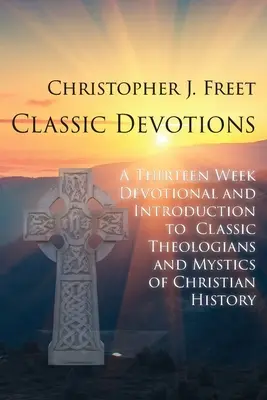 Devociones clásicas: Un devocionario de trece semanas y una introducción a los teólogos y místicos clásicos de la historia cristiana - Classic Devotions: A Thirteen-Week Devotional and Introduction to Classic Theologians and Mystics of Christian History