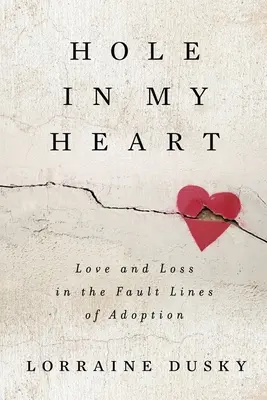 Un agujero en mi corazón: Amor y pérdida en las líneas de falla de la adopción - Hole in My Heart: Love and Loss in the Fault Lines of Adoption