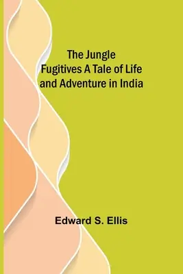 Los fugitivos de la jungla Historia de vida y aventura en la India - The Jungle Fugitives A Tale of Life and Adventure in India