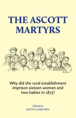 Los mártires de Ascott: ¿Por qué el establecimiento rural encarceló a dieciséis mujeres y dos bebés en 1873? - The Ascott Martyrs: Why did the rural establishment imprison sixteen women and two babies in 1873?