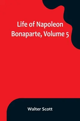 Vida de Napoleón Bonaparte, volumen 5 - Life of Napoleon Bonaparte, Volume 5