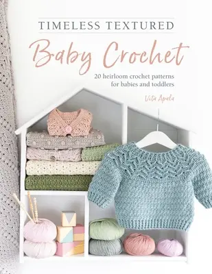 Timeless Textured Baby Crochet: 20 patrones de ganchillo para bebés y niños pequeños - Timeless Textured Baby Crochet: 20 Heirloom Crochet Patterns for Babies and Toddlers