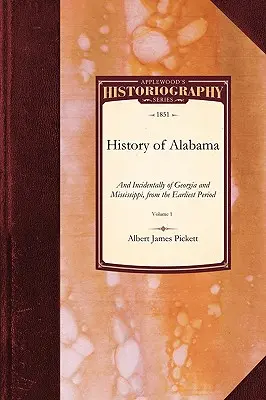 Historia de Alabama: E incidentalmente de Georgia y Mississippi, desde el período más antiguo Vol. 1 - History of Alabama: And Incidentally of Georgia and Mississippi, from the Earliest Period Vol. 1