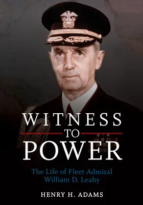 Witness to Power: The Life of Fleet Admiral William D. Leahy (Testigo del poder: la vida del almirante de la flota William D. Leahy) - Witness to Power: The Life of Fleet Admiral William D. Leahy