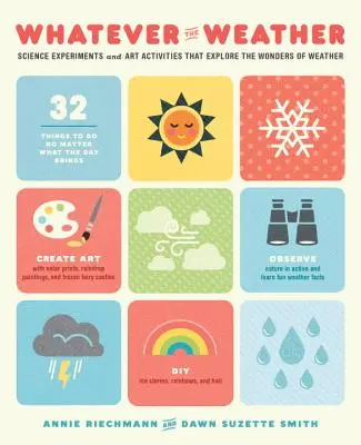 Haga el tiempo que haga: Experimentos científicos y actividades artísticas que exploran las maravillas del clima - Whatever the Weather: Science Experiments and Art Activities That Explore the Wonders of Weather