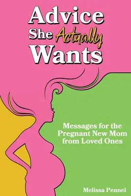 Consejos que ella realmente quiere: Mensajes de sus seres queridos para la nueva mamá embarazada - Advice She Actually Wants: Messages for the Pregnant New Mom from Loved Ones