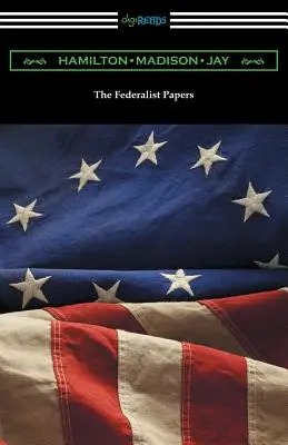 The Federalist Papers (con introducciones de Edward Gaylord Bourne y Goldwin Smith) - The Federalist Papers (with Introductions by Edward Gaylord Bourne and Goldwin Smith)