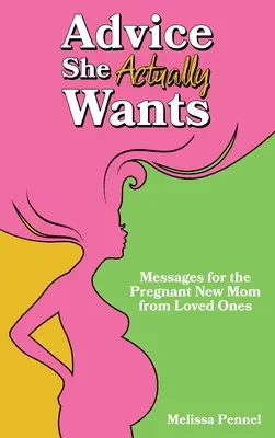 Consejos que ella realmente quiere: Mensajes de sus seres queridos para la nueva mamá embarazada - Advice She Actually Wants: Messages for the Pregnant New Mom from Loved Ones