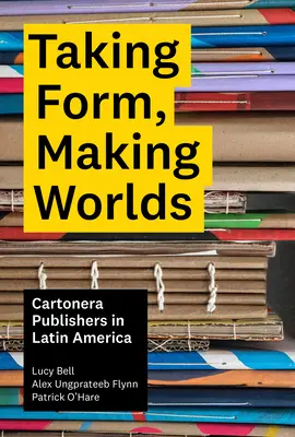 Taking Form, Making Worlds: Cartonera Publishers in Latin America (en inglés) - Taking Form, Making Worlds: Cartonera Publishers in Latin America