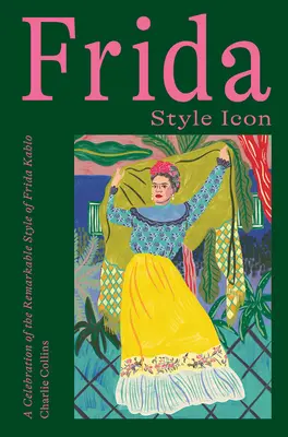 Frida: Icono de estilo: Una celebración del extraordinario estilo de Frida Kahlo - Frida: Style Icon: A Celebration of the Remarkable Style of Frida Kahlo