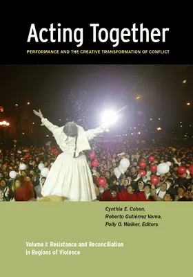 Actuando Juntos I: Performance y transformación creativa de conflictos: Resistencia y reconciliación en regiones violentas - Acting Together I: Performance and the Creative Transformation of Conflict: Resistance and Reconciliation in Regions of Violence