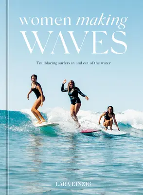 Mujeres que hacen olas: Surfistas pioneras dentro y fuera del agua - Women Making Waves: Trailblazing Surfers in and Out of the Water
