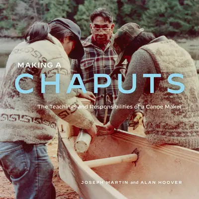 Haciendo un Chaputs: Enseñanzas y responsabilidades de un fabricante de canoas - Making a Chaputs: The Teachings and Responsibilities of a Canoe Maker