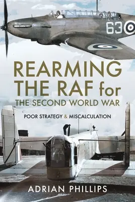 El rearme de la RAF para la Segunda Guerra Mundial: mala estrategia y errores de cálculo - Rearming the RAF for the Second World War: Poor Strategy and Miscalculation