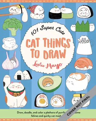 101 cosas superguapas de gatos para dibujar: Dibuja, garabatea y colorea una plétora de felinos perfectamente adorables y extravagantes mezclas de gatos. - 101 Super Cute Cat Things to Draw: Draw, Doodle, and Color a Plethora of Purrfectly Pawsome Felines and Quirky Cat Mash-Ups