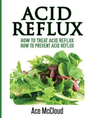 El reflujo ácido: Cómo tratar el reflujo ácido: Cómo prevenir el reflujo ácido - Acid Reflux: How To Treat Acid Reflux: How To Prevent Acid Reflux