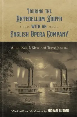 De gira por el Sur de Antebellum con una compañía de ópera inglesa: Diario de viaje en barco de Anton Reiff - Touring the Antebellum South with an English Opera Company: Anton Reiff's Riverboat Travel Journal