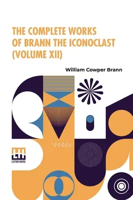 La obra completa de Brann el iconoclasta (Volumen XII) - The Complete Works Of Brann The Iconoclast (Volume XII)