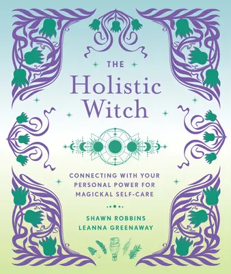 La Bruja Holística: Conectando con tu poder personal para el autocuidado mágicovolumen 10 - The Holistic Witch: Connecting with Your Personal Power for Magickal Self-Carevolume 10