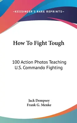 How to Fight Tough: 100 fotos de acción enseñando a luchar a los comandos de EE.UU. - How to Fight Tough: 100 Action Photos Teaching U.S. Commando Fighting