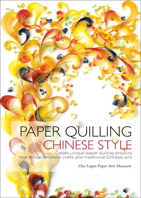 Paper Quilling Estilo Chino - Crea Proyectos Únicos de Paper Quilling que Unen las Artesanías Occidentales y las Artes Tradicionales Chinas - Paper Quilling Chinese Style - Create Unique Paper Quilling Projects that Bridge Western Crafts and Traditional Chinese Arts