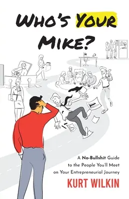 ¿Quién es tu Mike? Una guía sin mentiras sobre la gente que conocerá en su viaje empresarial. - Who's Your Mike?: A No-Bullsh*t Guide to the People You'll Meet on Your Entrepreneurial Journey