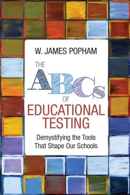 El ABC de los exámenes educativos: Desmitificar las herramientas que dan forma a nuestras escuelas - The ABCs of Educational Testing: Demystifying the Tools That Shape Our Schools