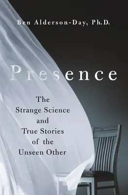 Presencia: La extraña ciencia y las historias reales del otro invisible - Presence: The Strange Science and True Stories of the Unseen Other