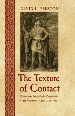 La textura del contacto: Comunidades de colonos europeos e indios en las fronteras de Iroquoia, 1667-1783 - The Texture of Contact: European and Indian Settler Communities on the Frontiers of Iroquoia, 1667-1783