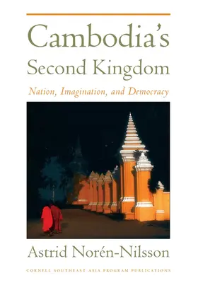 El segundo reino de Camboya: Nación, imaginación y democracia - Cambodia's Second Kingdom: Nation, Imagination, and Democracy