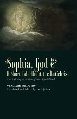 Sofía, Dios y un cuento sobre el Anticristo: Incluye también Al amanecer de la juventud envuelta en niebla - ​Sophia, God &​ A Short Tale About the Antichrist: Also Including At the Dawn of Mist-Shrouded Youth