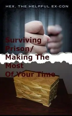 Sobrevivir a la cárcel/aprovechar el tiempo: una guía realista y sin tonterías - Surviving Prison/Making The Most Of Your Time: A Realistic No-Nonsense Guide