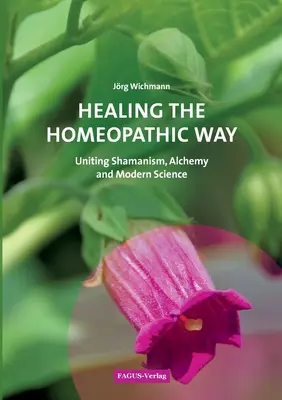 Curar a la manera homeopática: La unión del chamanismo, la alquimia y la ciencia moderna - Healing the Homeopathic Way: Uniting Shamanism, Alchemy and Modern Science