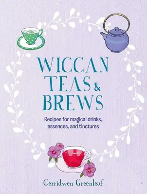 Wiccan Teas & Brews: Recetas de Bebidas, Esencias y Tinturas Mágicas - Wiccan Teas & Brews: Recipes for Magical Drinks, Essences, and Tinctures