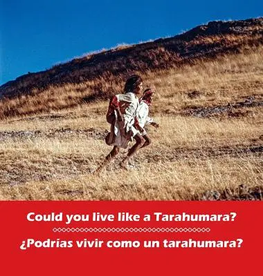 ¿Podrías vivir como un tarahumara? Podrias vivir como un Tarahumara?: bilingüe español e inglés - Could you live like a Tarahumara? Podrias vivir como un Tarahumara?: bilingual English and Spanish