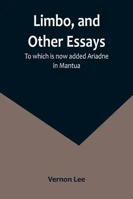 Limbo y otros ensayos; a la que ahora se añade Ariadna en Mantua - Limbo, and Other Essays; To which is now added Ariadne in Mantua