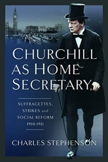 Churchill como Ministro del Interior: Sufragistas, huelgas y reforma social 1910-11 - Churchill as Home Secretary: Suffragettes, Strikes, and Social Reform 1910-11