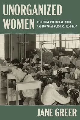 Mujeres desorganizadas: El trabajo retórico repetitivo y las trabajadoras con salarios bajos o nulos - Unorganized Women: Repetitive Rhetorical Labor and Low/No-Wage Workers