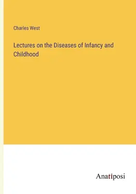 Conferencias sobre las enfermedades de la infancia y la niñez - Lectures on the Diseases of Infancy and Childhood