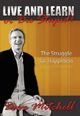 ¡Vive y Aprende o Muere Estúpido! La lucha por la felicidad - Live and Learn or Die Stupid!: The Struggle for Happiness